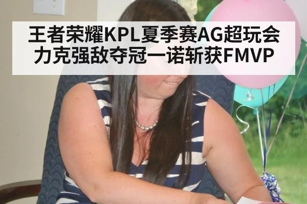 王者荣耀KPL夏季赛AG超玩会力克强敌夺冠一诺斩获FMVP