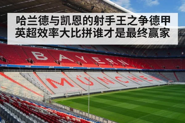 哈兰德与凯恩的射手王之争德甲英超效率大比拼谁才是最终赢家
