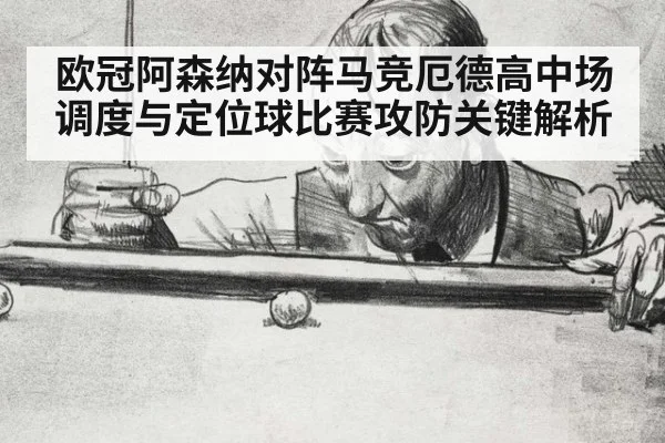 欧冠阿森纳对阵马竞厄德高中场调度与定位球比赛攻防关键解析